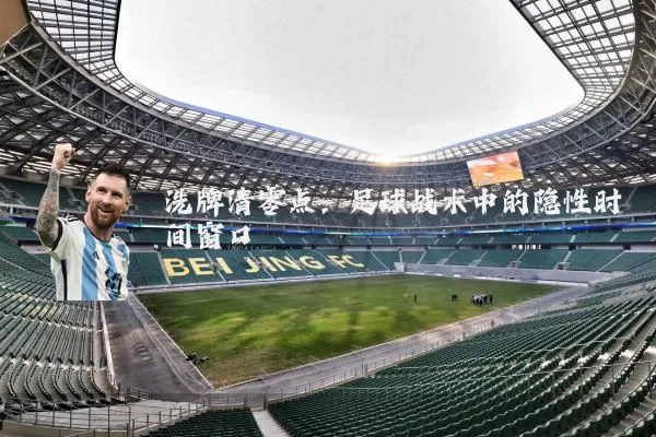 洗牌清零点:足球战术中的隐性时间窗口