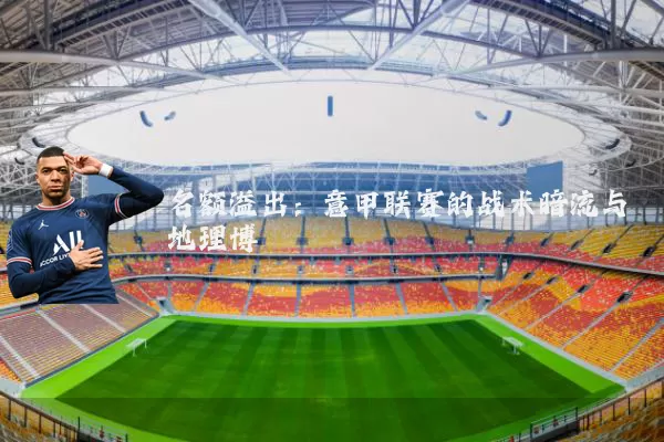 名额溢出:意甲联赛的战术暗流与地理博弈