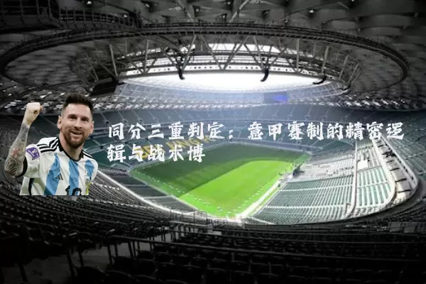 同分三重判定:意甲赛制的精密逻辑与战术博弈