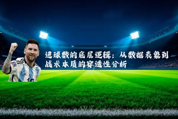 进球数的底层逻辑:从数据表象到战术本质的穿透性分析