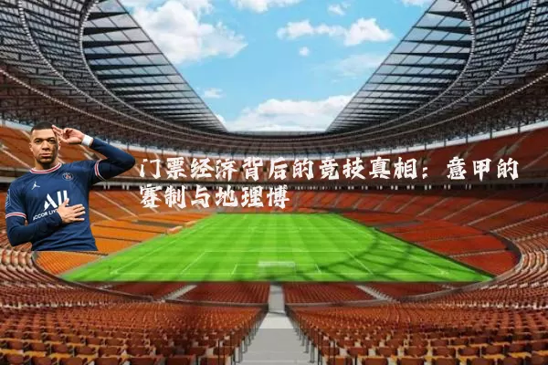 门票经济背后的竞技真相:意甲的赛制与地理博弈